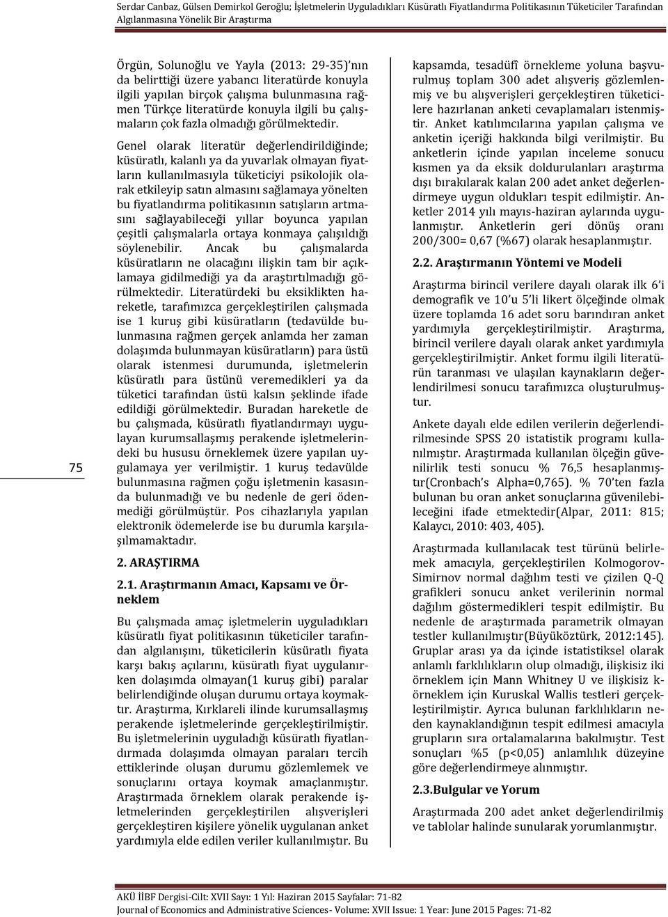 Genel olarak literatür değerlendirildiğinde; küsüratlı, kalanlı ya da yuvarlak olmayan fiyatların kullanılmasıyla tüketiciyi psikolojik olarak etkileyip satın almasını sağlamaya yönelten bu