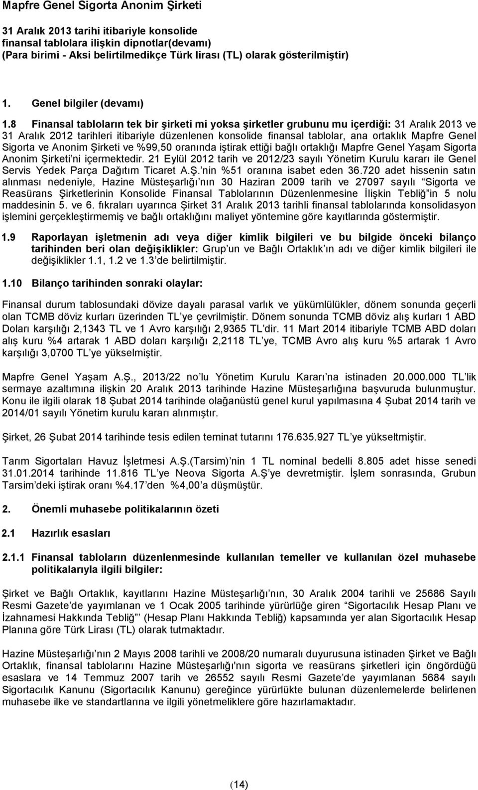 Sigorta ve Anonim Şirketi ve %99,50 oranında iştirak ettiği bağlı ortaklığı Mapfre Genel Yaşam Sigorta Anonim Şirketi ni içermektedir.