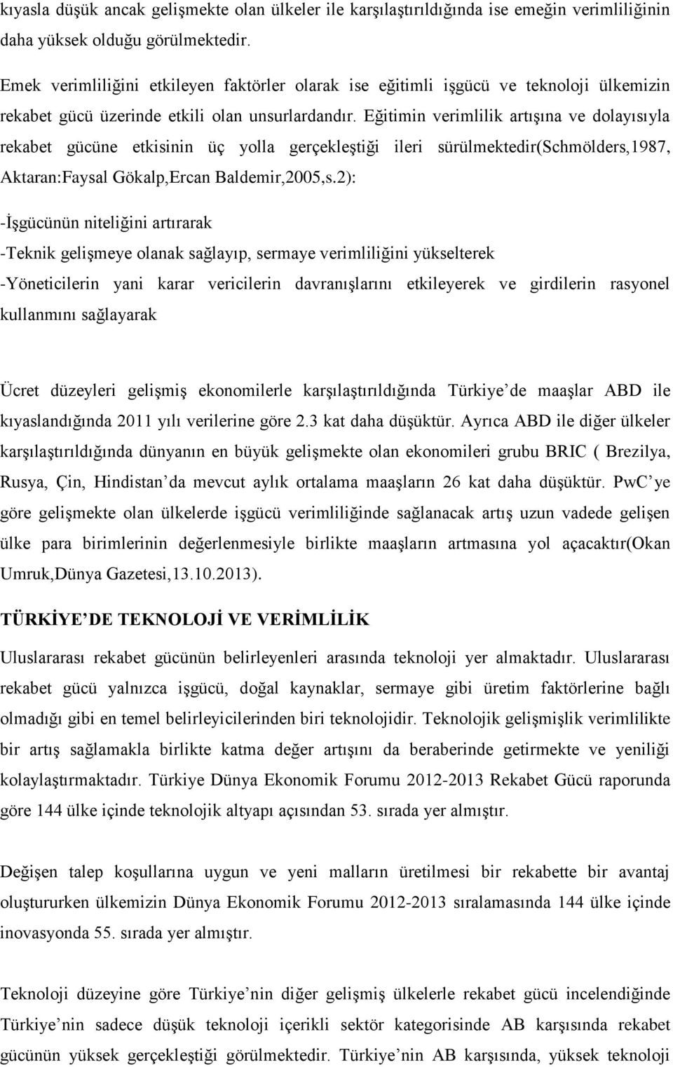 Eğitimin verimlilik artışına ve dolayısıyla rekabet gücüne etkisinin üç yolla gerçekleştiği ileri sürülmektedir(schmölders,1987, Aktaran:Faysal Gökalp,Ercan Baldemir,2005,s.