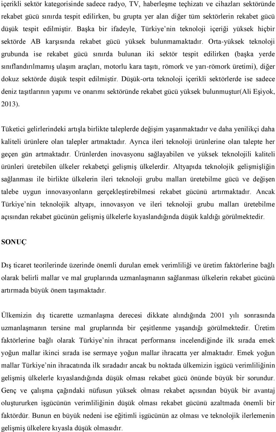 Orta-yüksek teknoloji grubunda ise rekabet gücü sınırda bulunan iki sektör tespit edilirken (başka yerde sınıflandırılmamış ulaşım araçları, motorlu kara taşıtı, römork ve yarı-römork üretimi), diğer