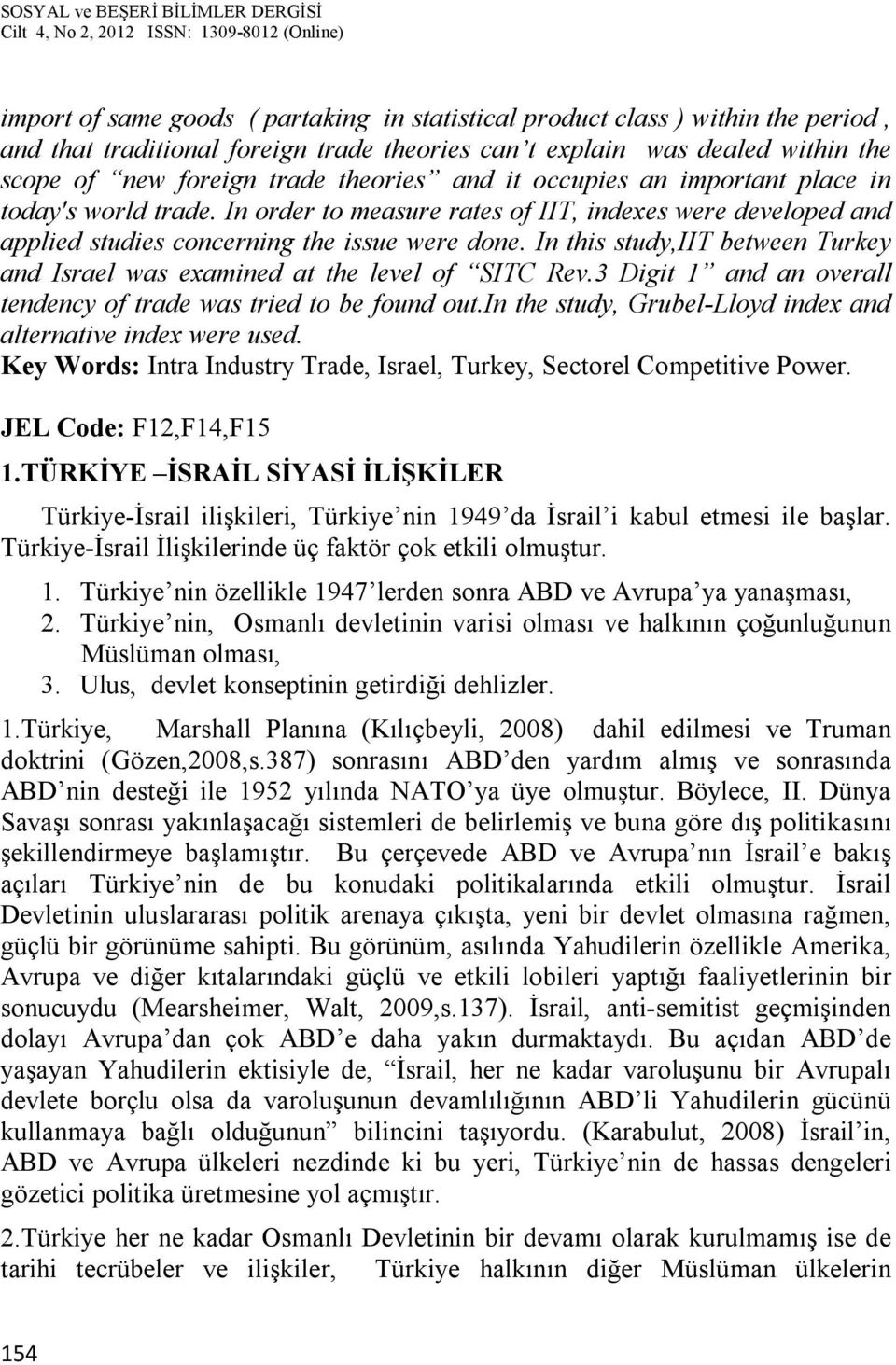 In this study,iit between Turkey and Israel was examined at the level of SITC Rev.3 Digit 1 and an overall tendency of trade was tried to be found out.