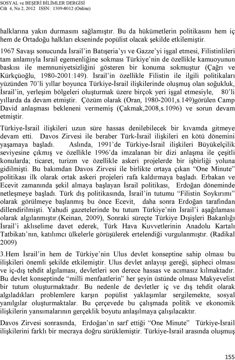 gösteren bir konuma sokmuştur (Çağrı ve Kürkçüoğlu, 1980-2001:149).