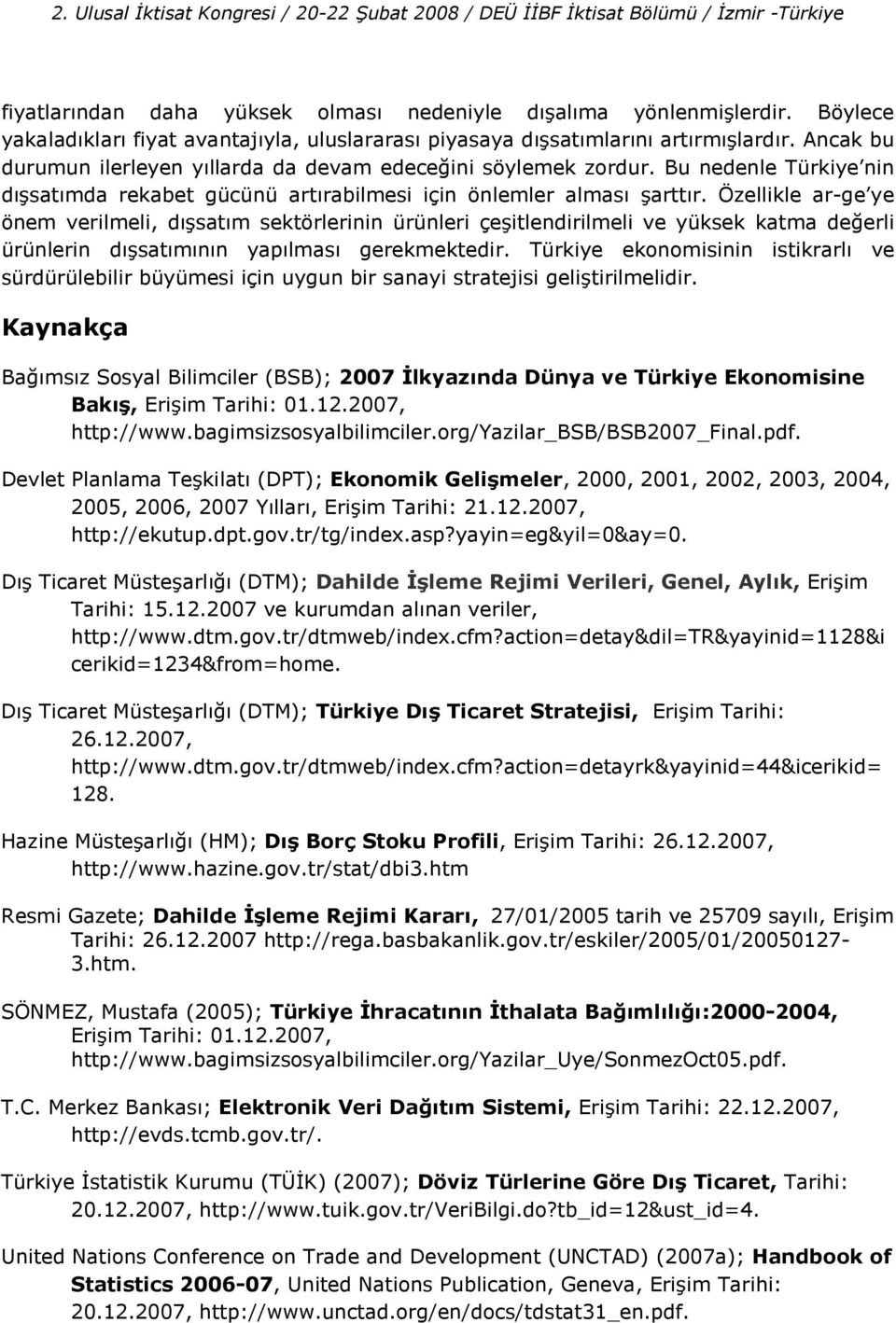 Özellikle ar-ge ye önem verilmeli, d(sat(m sektörlerinin ürünleri çeitlendirilmeli ve yüksek katma de-erli ürünlerin d(sat(m(n(n yap(lmas( gerekmektedir.