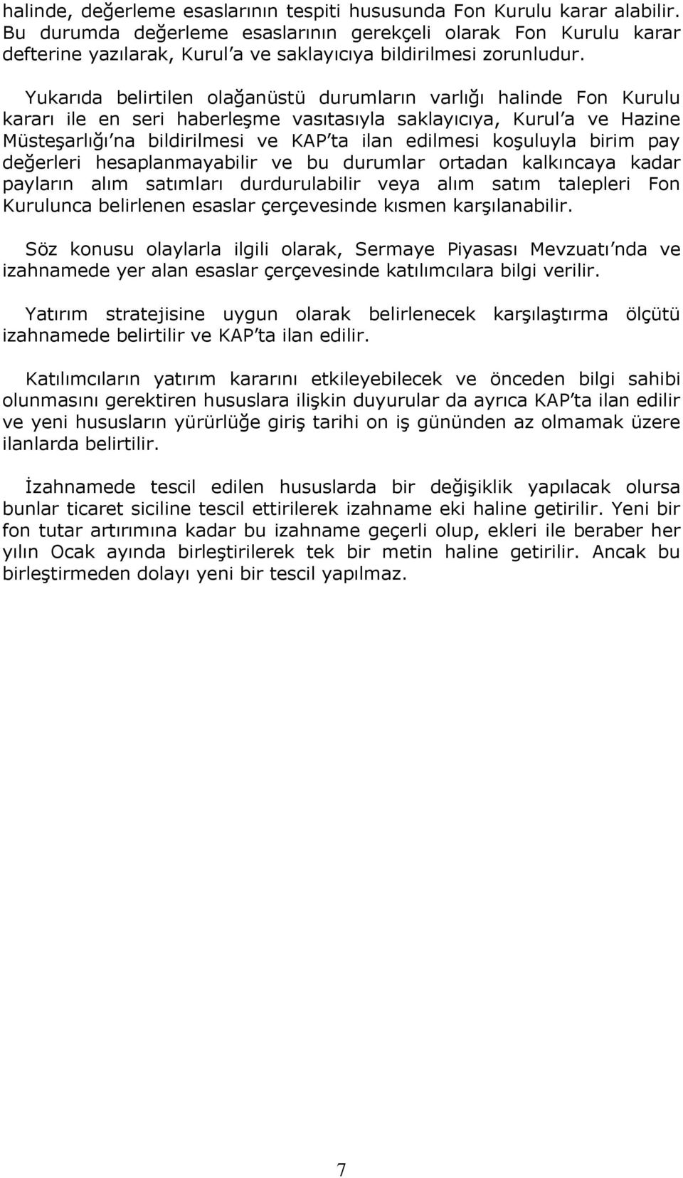 Yukarıda belirtilen olağanüstü durumların varlığı halinde Fon Kurulu kararı ile en seri haberleşme vasıtasıyla saklayıcıya, Kurul a ve Hazine Müsteşarlığı na bildirilmesi ve KAP ta ilan edilmesi