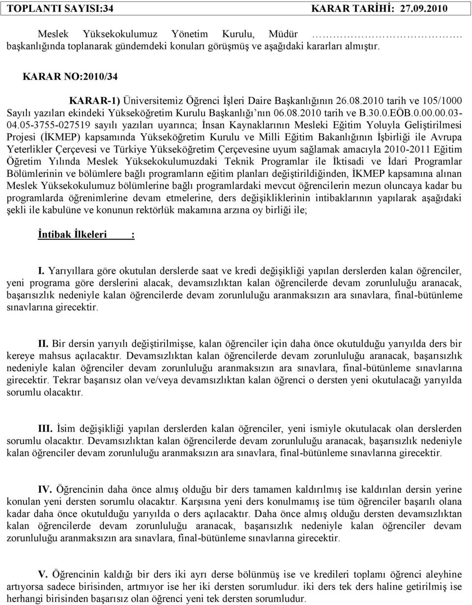 05-3755-027519 sayılı yazıları uyarınca; İnsan Kaynaklarının Mesleki Eğitim Yoluyla Geliştirilmesi Projesi (İKMEP) kapsamında Yükseköğretim Kurulu ve Milli Eğitim Bakanlığının İşbirliği ile Avrupa