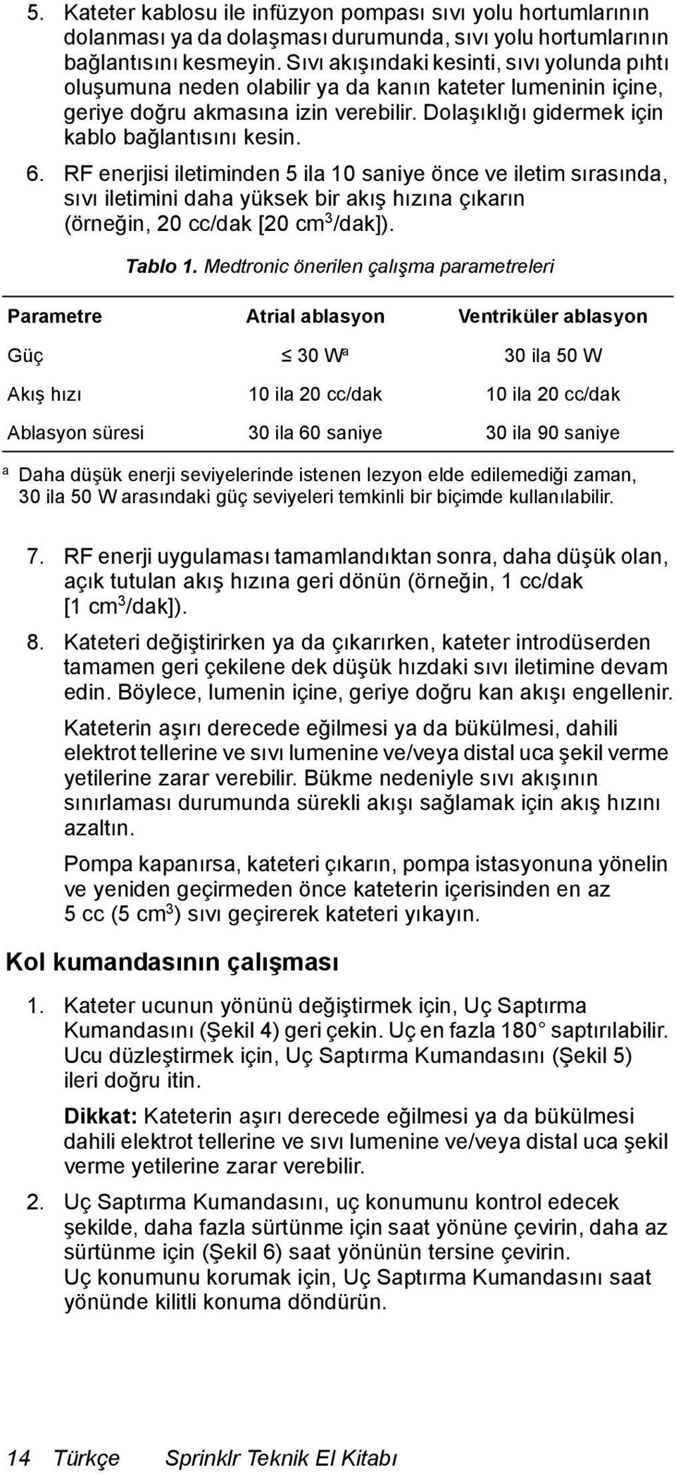 RF enerjisi iletiminden 5 ila 10 saniye önce ve iletim sırasında, sıvı iletimini daha yüksek bir akış hızına çıkarın (örneğin, 20 cc/dak [20 cm 3 /dak]). Tablo 1.