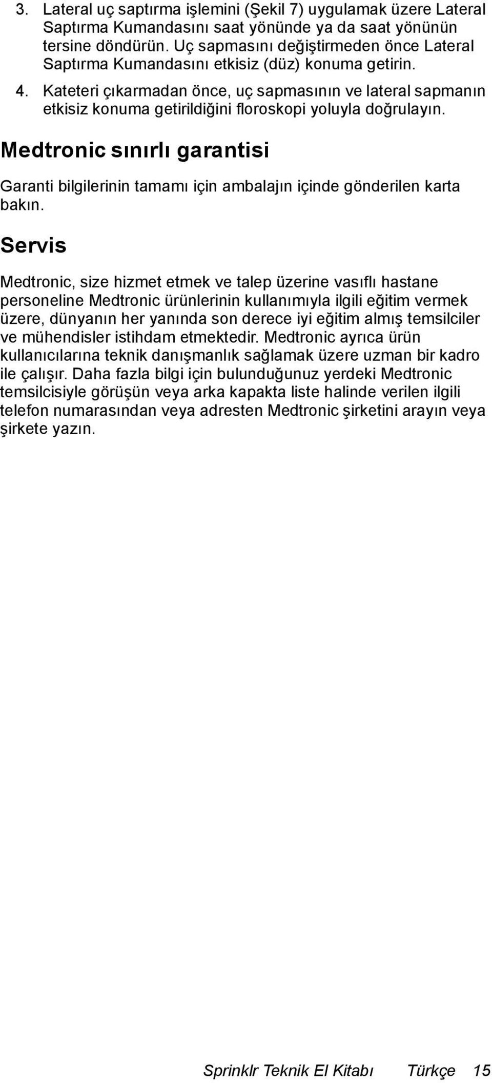 Kateteri çıkarmadan önce, uç sapmasının ve lateral sapmanın etkisiz konuma getirildiğini floroskopi yoluyla doğrulayın.