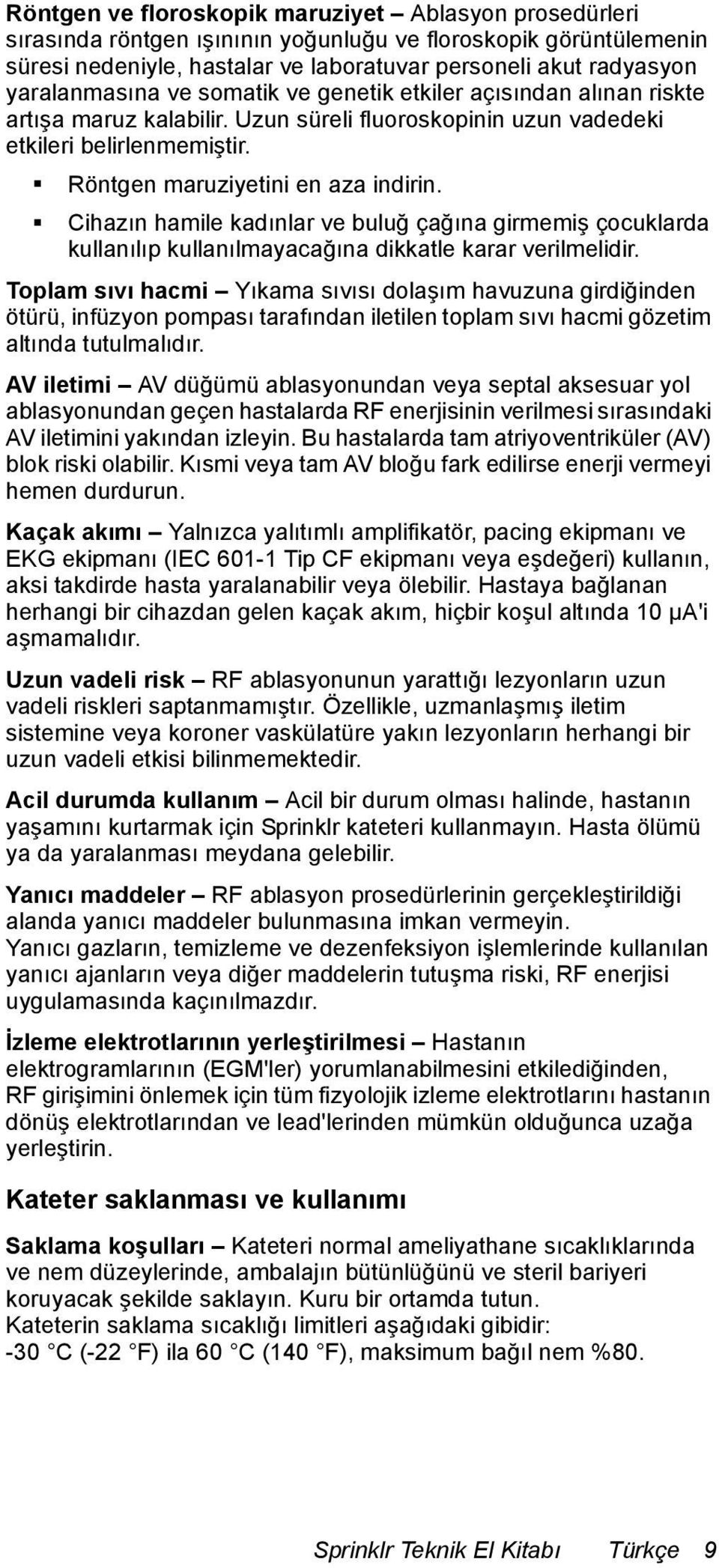 Cihazın hamile kadınlar ve buluğ çağına girmemiş çocuklarda kullanılıp kullanılmayacağına dikkatle karar verilmelidir.