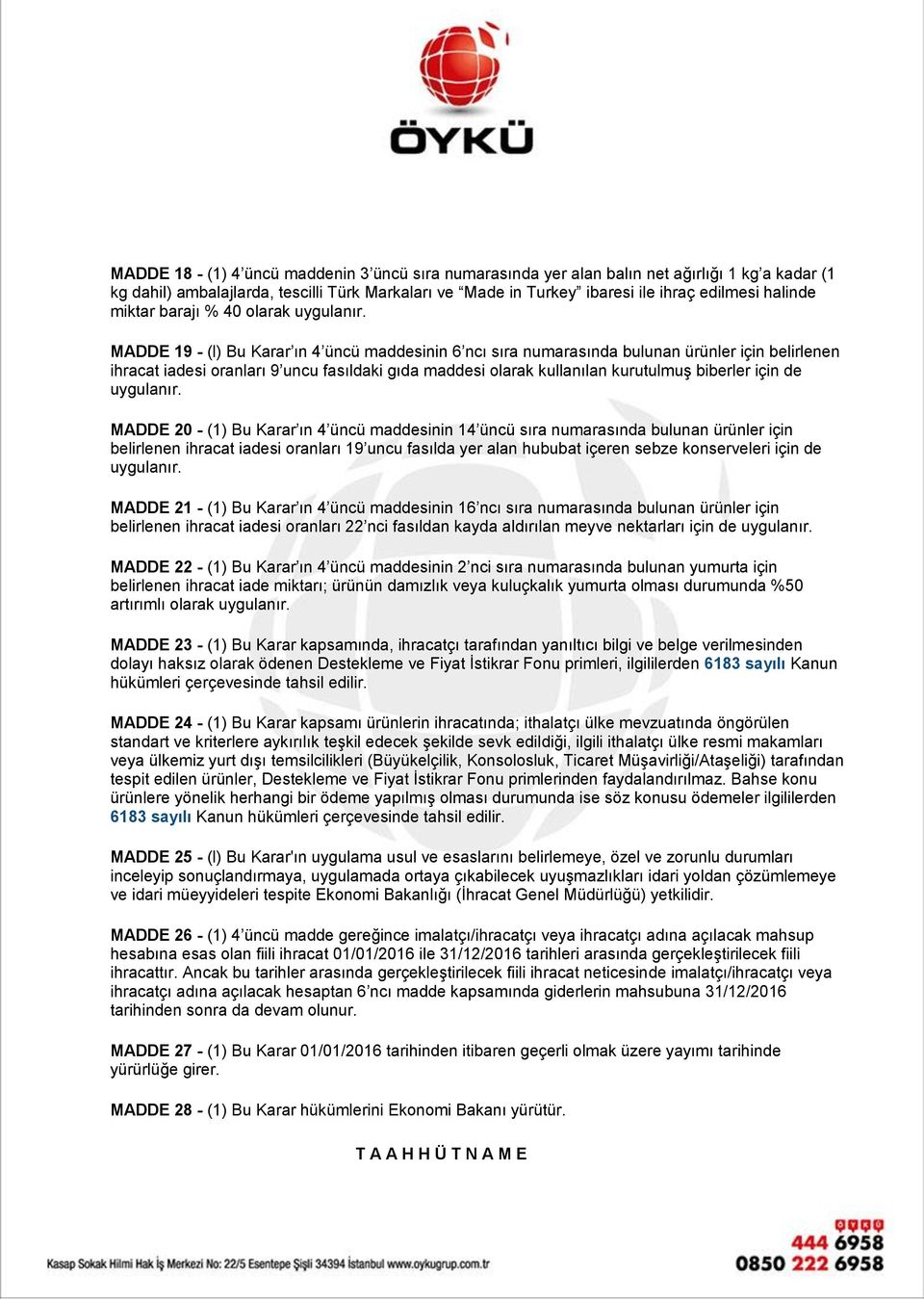 MADDE 19 - (l) Bu Karar ın 4 üncü maddesinin 6 ncı sıra numarasında bulunan ürünler için belirlenen ihracat iadesi oranları 9 uncu fasıldaki gıda maddesi olarak kullanılan kurutulmuş biberler için de