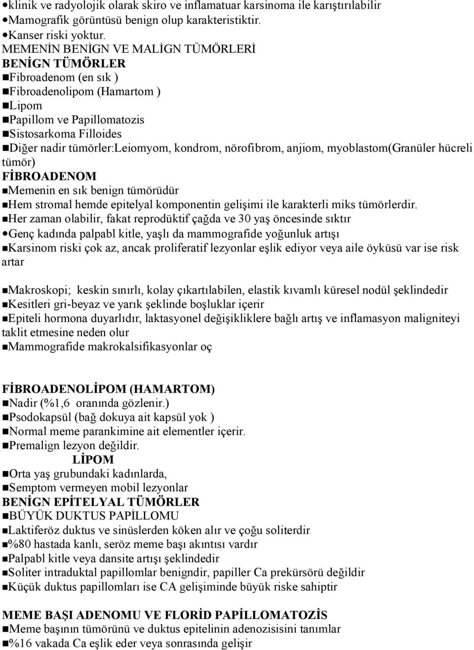 nörofibrom, anjiom, myoblastom(granüler hücreli tümör) FİBROADENOM Memenin en sık benign tümörüdür Hem stromal hemde epitelyal komponentin gelişimi ile karakterli miks tümörlerdir.