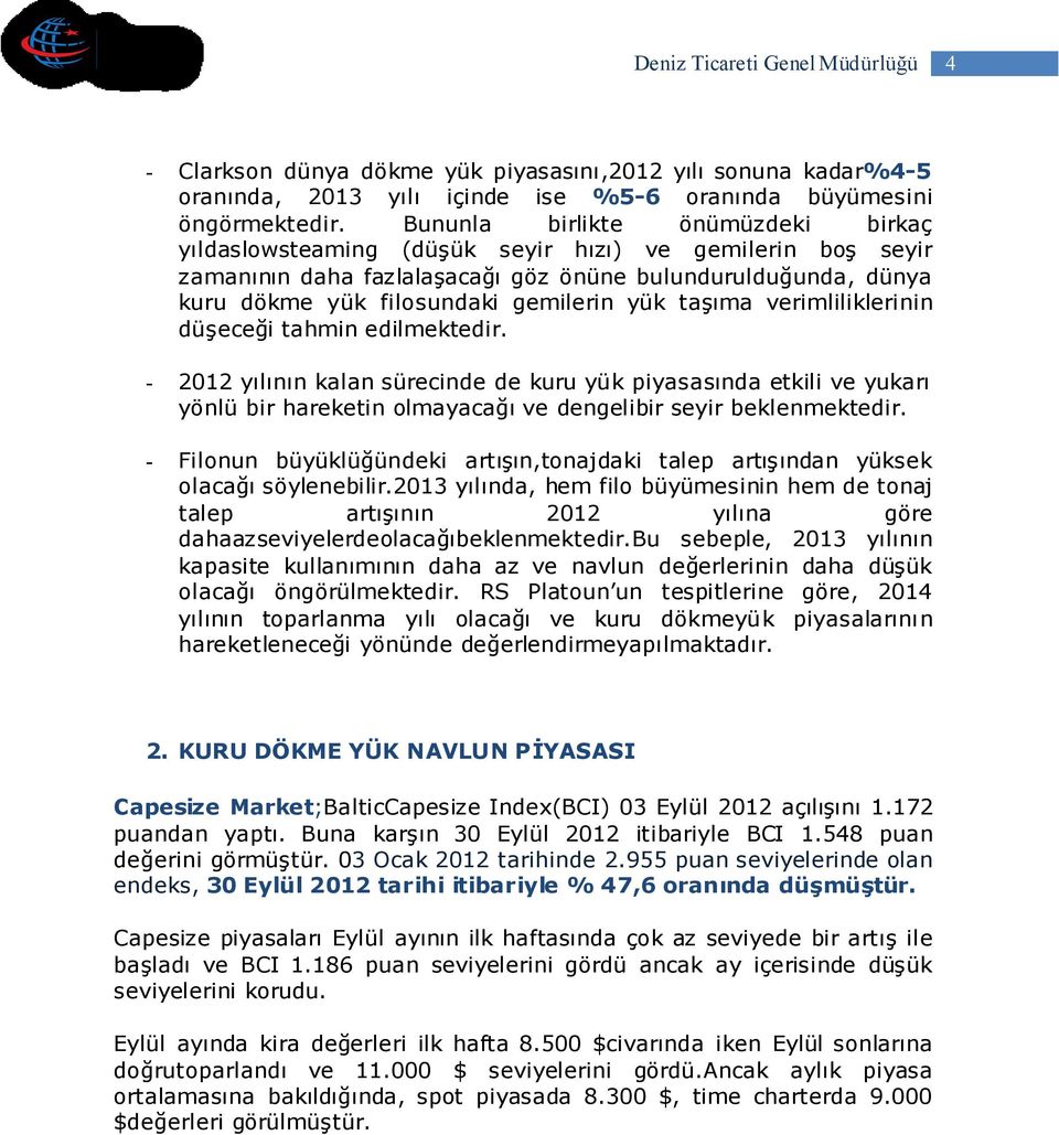 taşıma verimliliklerinin düşeceği tahmin edilmektedir. - 2012 yılının kalan sürecinde de kuru yük piyasasında etkili ve yukarı yönlü bir hareketin olmayacağı ve dengelibir seyir beklenmektedir.