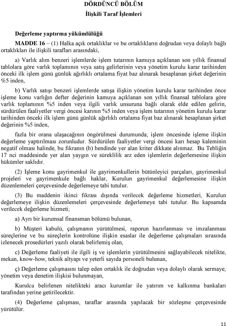 ilk işlem günü günlük ağırlıklı ortalama fiyat baz alınarak hesaplanan şirket değerinin %5 inden, b) Varlık satışı benzeri işlemlerde satışa ilişkin yönetim kurulu karar tarihinden önce işleme konu