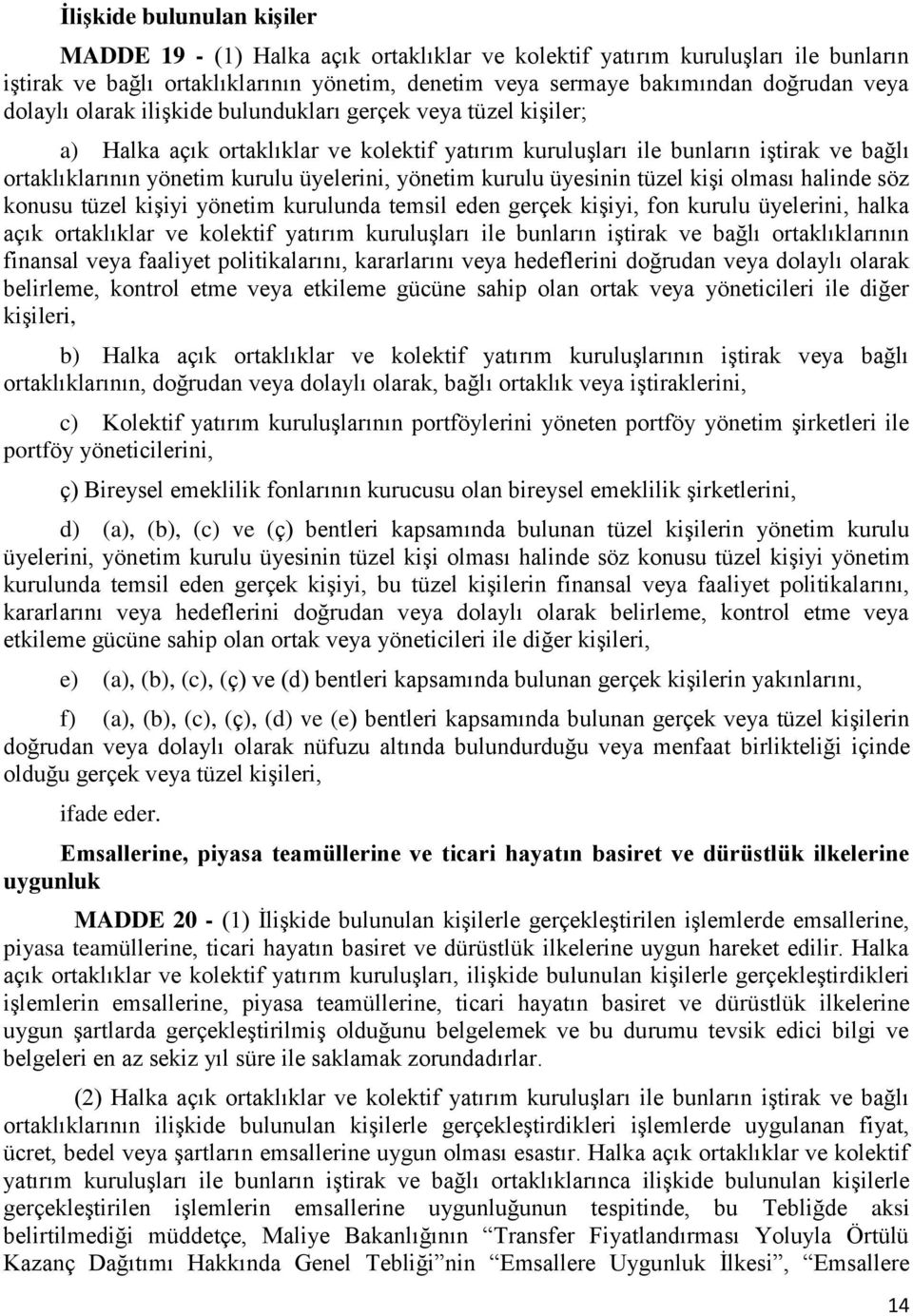 yönetim kurulu üyesinin tüzel kişi olması halinde söz konusu tüzel kişiyi yönetim kurulunda temsil eden gerçek kişiyi, fon kurulu üyelerini, halka açık ortaklıklar ve kolektif yatırım kuruluşları ile