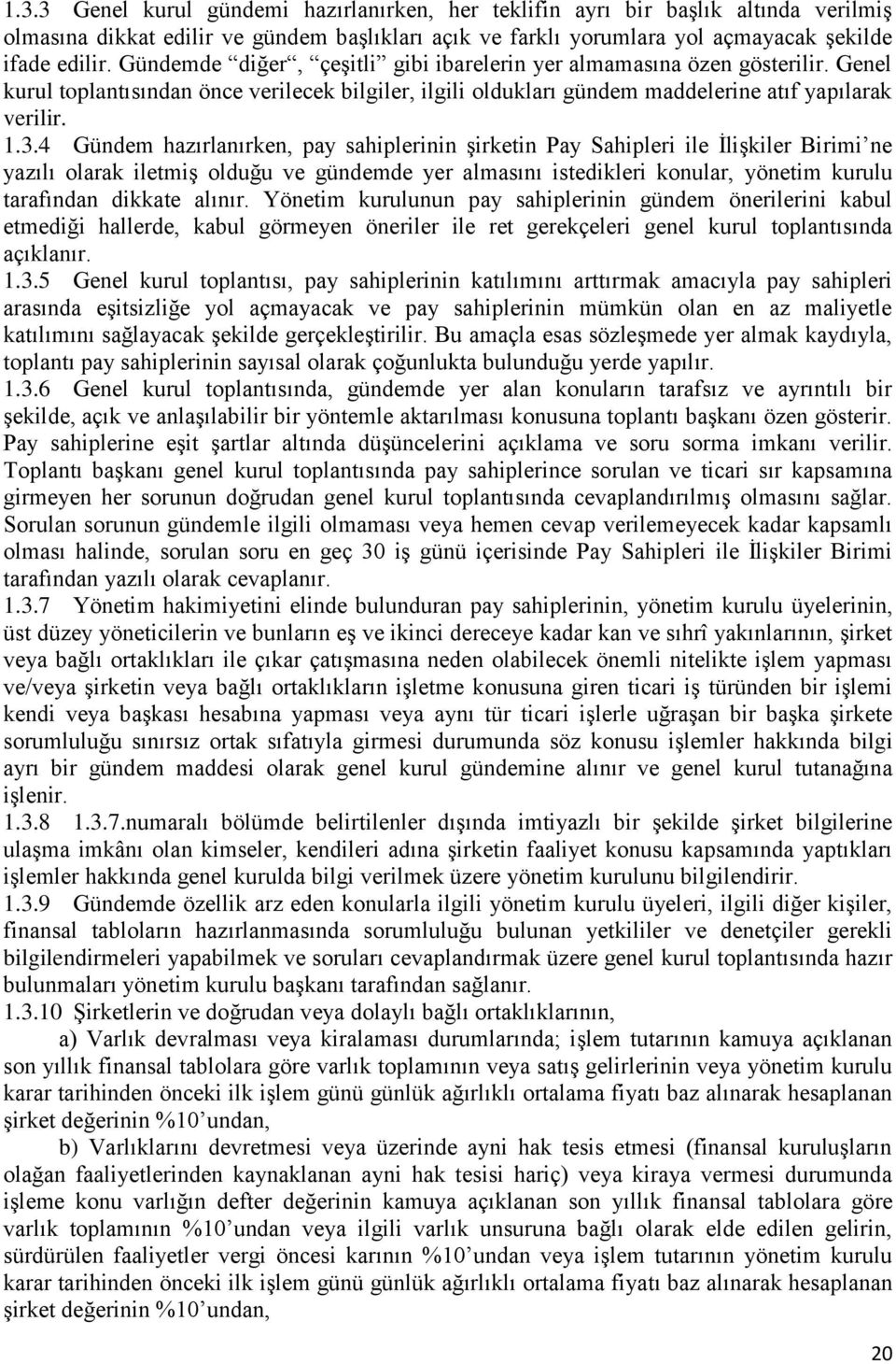 4 Gündem hazırlanırken, pay sahiplerinin şirketin Pay Sahipleri ile İlişkiler Birimi ne yazılı olarak iletmiş olduğu ve gündemde yer almasını istedikleri konular, yönetim kurulu tarafından dikkate