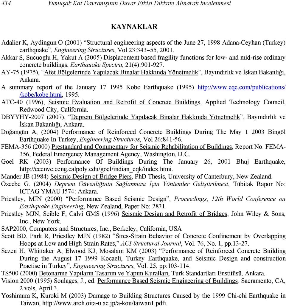 Akkar S, Sucuoglu H, Yakut A (2005) Displacement based fragility functions for low- and mid-rise ordinary concrete buildings, Earthquake Spectra, 21(4):901-927.