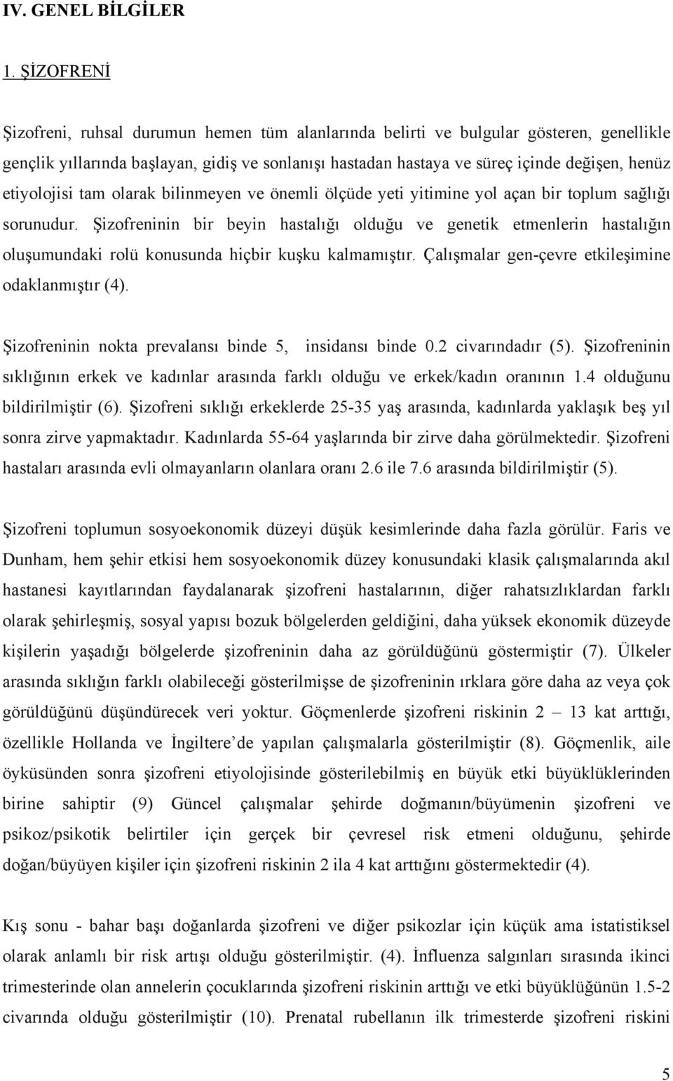 etiyolojisi tam olarak bilinmeyen ve önemli ölçüde yeti yitimine yol açan bir toplum sağlığı sorunudur.