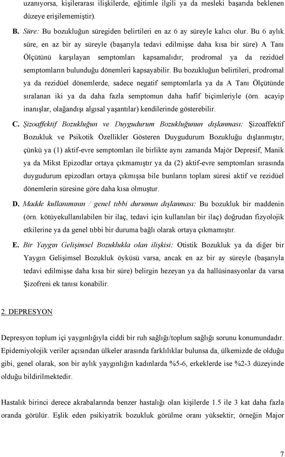 kapsayabilir. Bu bozukluğun belirtileri, prodromal ya da rezidüel dönemlerde, sadece negatif semptomlarla ya da A Tanı Ölçütünde sıralanan iki ya da daha fazla semptomun daha hafif biçimleriyle (örn.