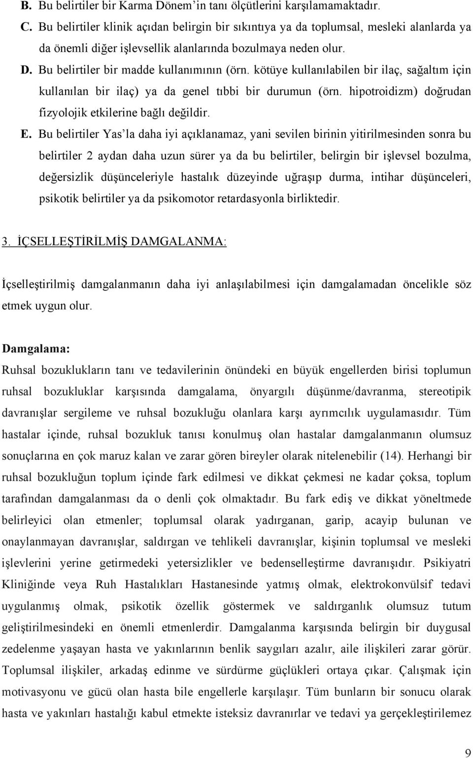 kötüye kullanılabilen bir ilaç, sağaltım için kullanılan bir ilaç) ya da genel tıbbi bir durumun (örn. hipotroidizm) doğrudan fizyolojik etkilerine bağlı değildir. E.