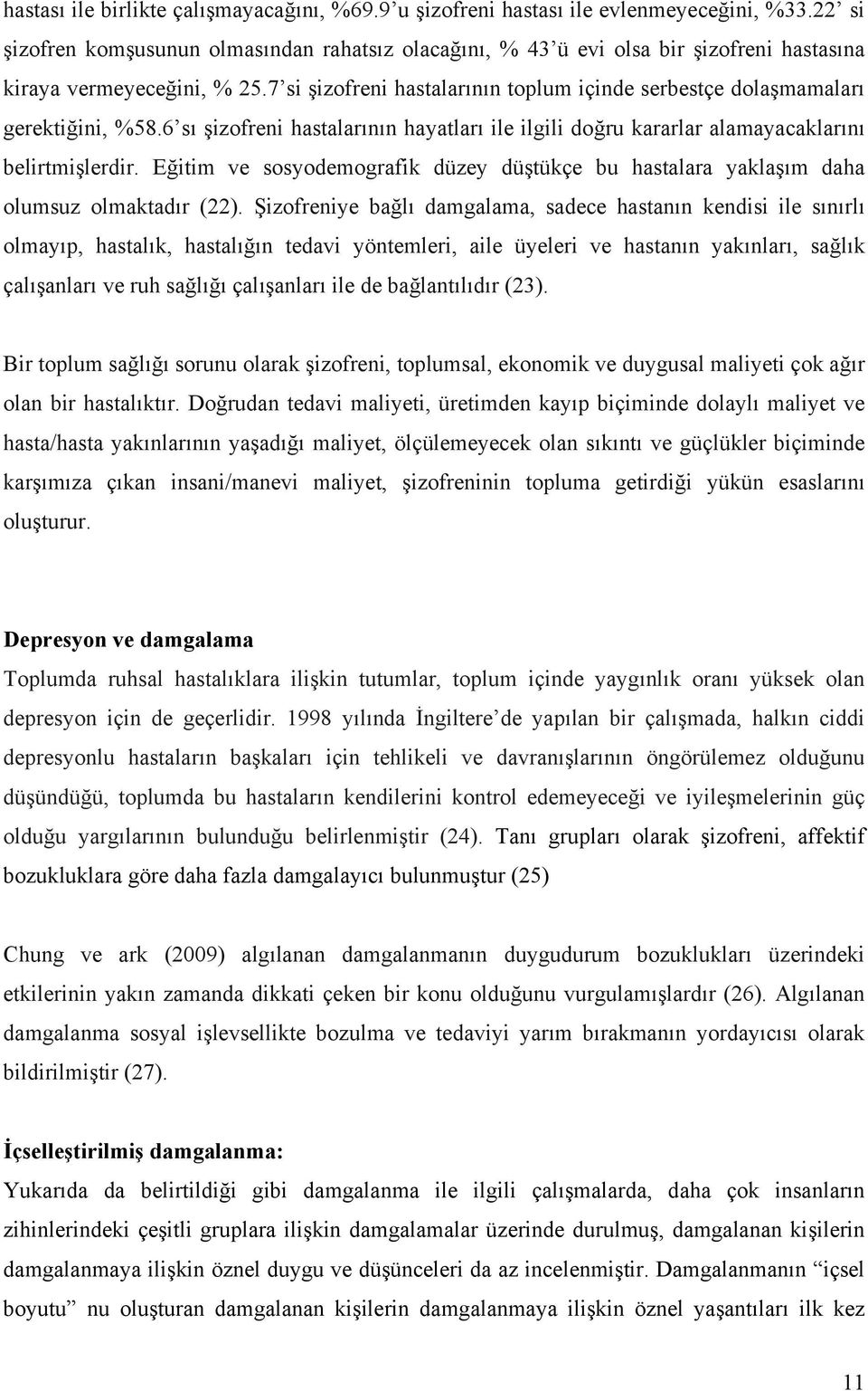 7 si şizofreni hastalarının toplum içinde serbestçe dolaşmamaları gerektiğini, %58.6 sı şizofreni hastalarının hayatları ile ilgili doğru kararlar alamayacaklarını belirtmişlerdir.