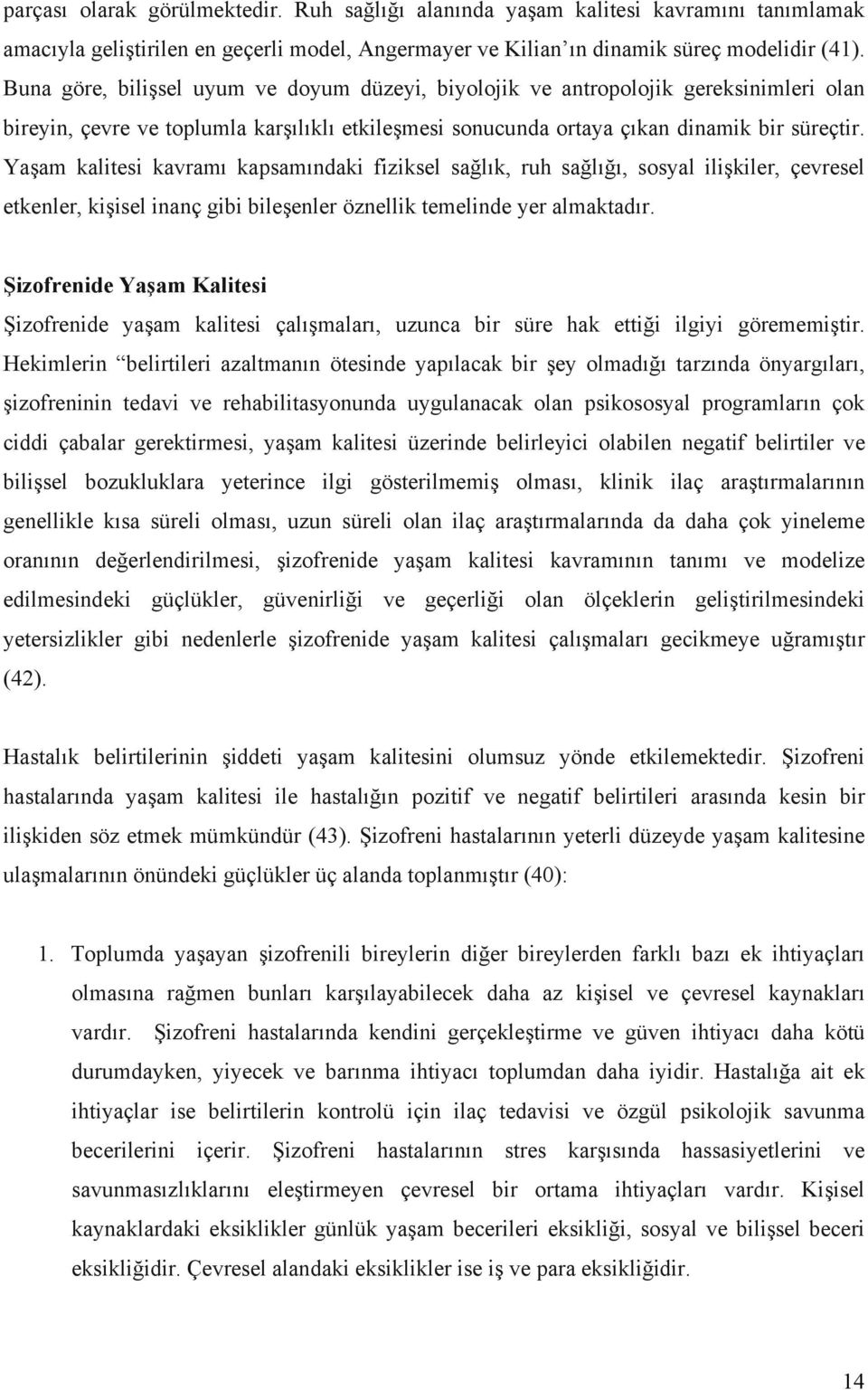 Yaşam kalitesi kavramı kapsamındaki fiziksel sağlık, ruh sağlığı, sosyal ilişkiler, çevresel etkenler, kişisel inanç gibi bileşenler öznellik temelinde yer almaktadır.