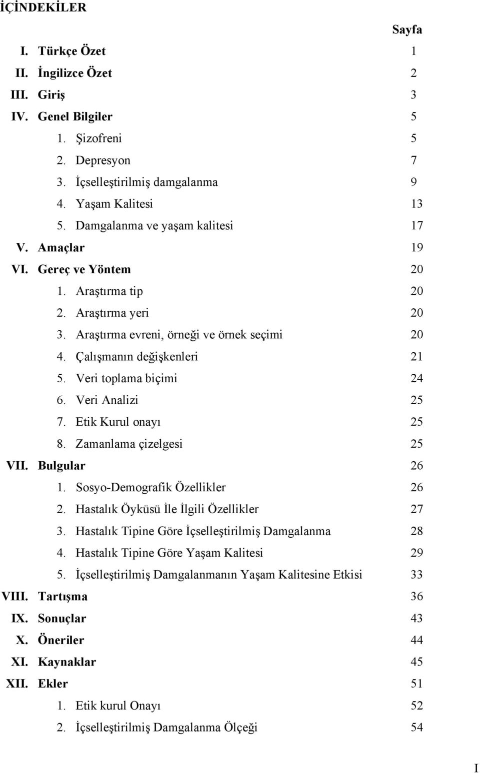 Veri toplama biçimi 24 6. Veri Analizi 25 7. Etik Kurul onayı 25 8. Zamanlama çizelgesi 25 VII. Bulgular 26 1. Sosyo-Demografik Özellikler 26 2. Hastalık Öyküsü İle İlgili Özellikler 27 3.