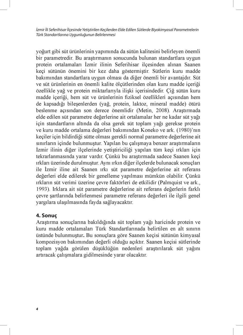 Bu araştırmanın sonucunda bulunan standartlara uygun protein ortalamaları İzmir ilinin Seferihisar ilçesinden alınan Saanen keçi sütünün önemini bir kez daha göstermiştir.