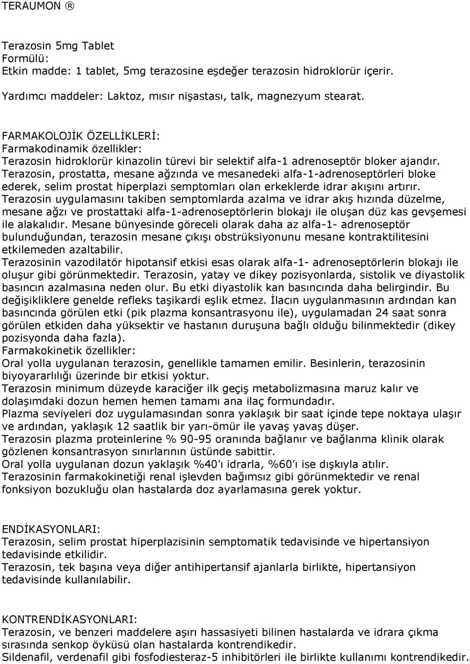 Terazosin, prostatta, mesane ağzında ve mesanedeki alfa-1-adrenoseptörleri bloke ederek, selim prostat hiperplazi semptomları olan erkeklerde idrar akıģını artırır.