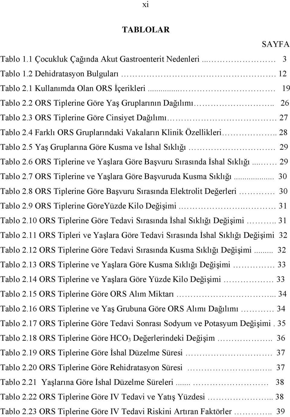 5 Yaş Gruplarına Göre Kusma ve İshal Sıklığı. 29 Tablo 2.6 ORS Tiplerine ve Yaşlara Göre Başvuru Sırasında İshal Sıklığı... 29 Tablo 2.7 ORS Tiplerine ve Yaşlara Göre Başvuruda Kusma Sıklığı.