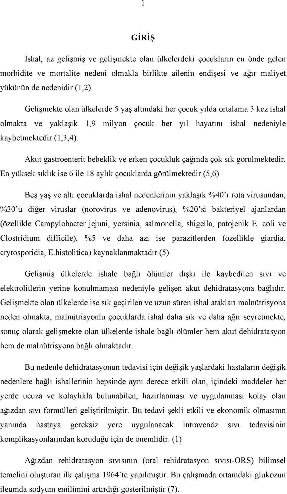 Akut gastroenterit bebeklik ve erken çocukluk çağında çok sık görülmektedir.