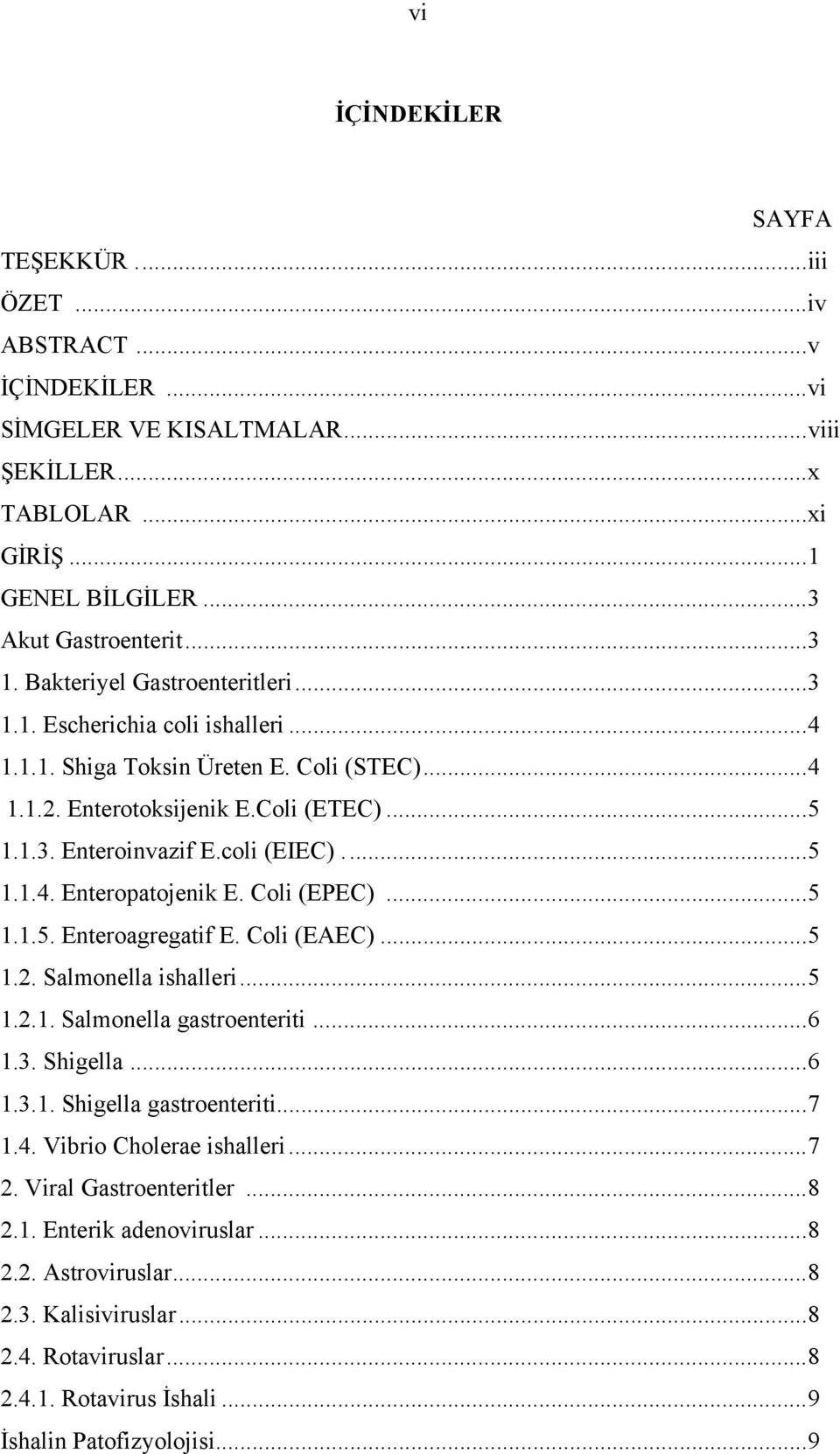 .. 5 1.1.4. Enteropatojenik E. Coli (EPEC)... 5 1.1.5. Enteroagregatif E. Coli (EAEC)... 5 1.2. Salmonella ishalleri... 5 1.2.1. Salmonella gastroenteriti... 6 1.3. Shigella... 6 1.3.1. Shigella gastroenteriti.