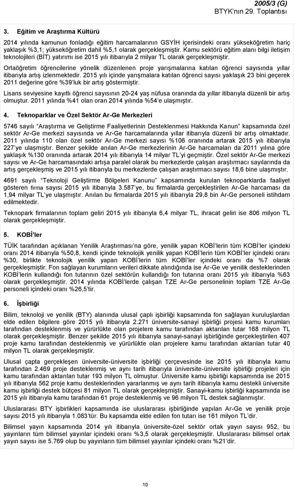 Kamu sektörü eğitim alanı bilgi iletişim teknolojileri (BİT) yatırımı ise 2015 yılı itibarıyla 2 milyar TL olarak gerçekleşmiştir.