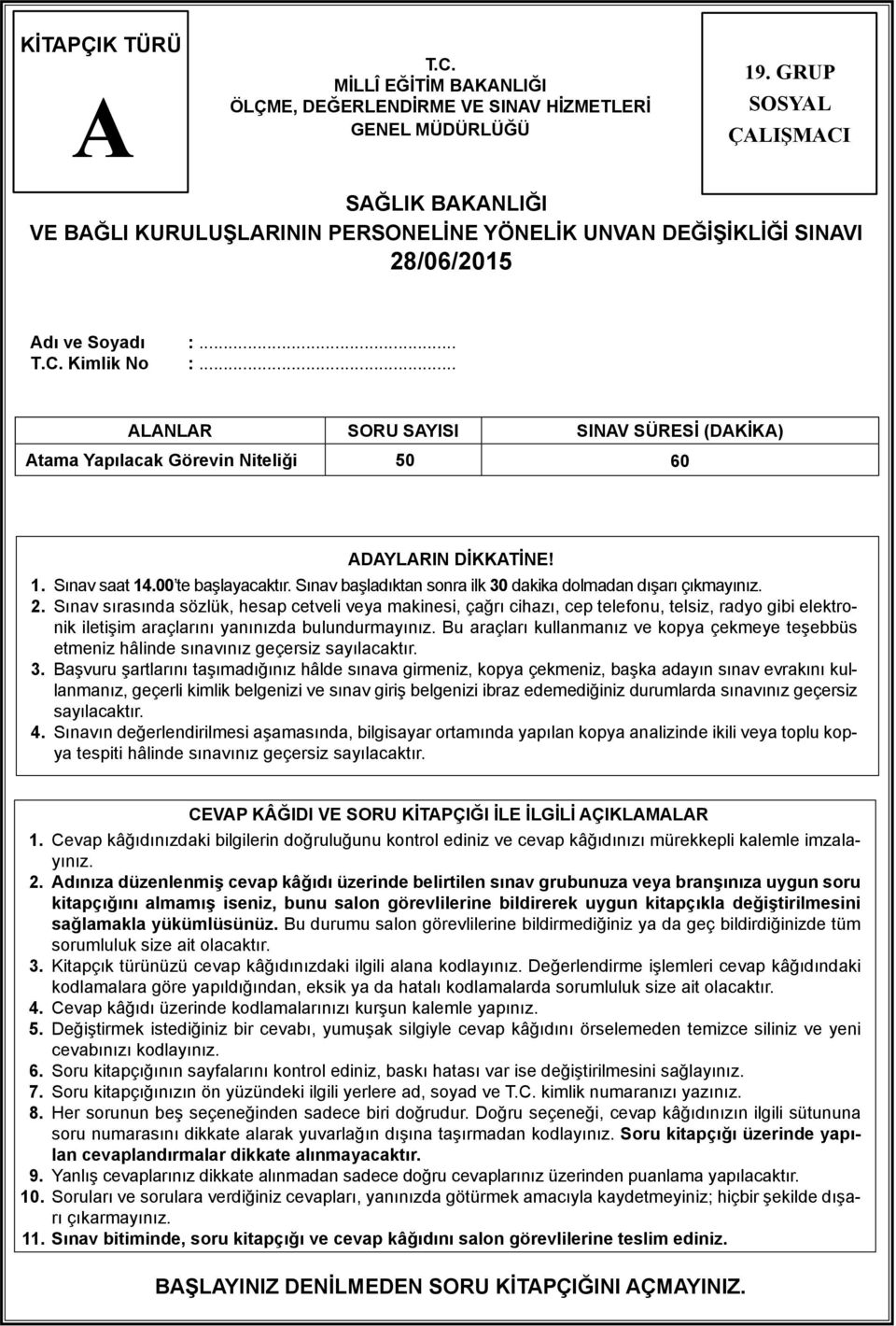 .. LNLR SORU SYISI SINV SÜRESİ (DKİK) tama Yapılacak Görevin Niteliği 50 60 DYLRIN DİKKTİNE! 1. Sınav saat 14.00 te başlayacaktır. Sınav başladıktan sonra ilk 30 dakika dolmadan dışarı çıkmayınız. 2.