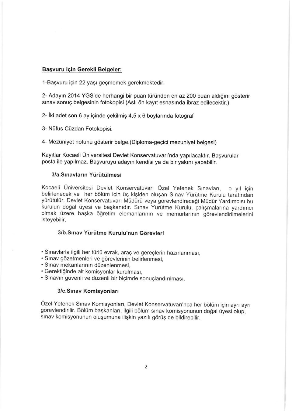 4- Mezuniyet notunu gosterir belge.(diploma-gegici mezuniyet belgesi) Kayrtlar Kocaeli Universitesi Devlet Konservatuvarr'nda yaptlacaktrr. Bagvurular posta ile yaprlmaz.