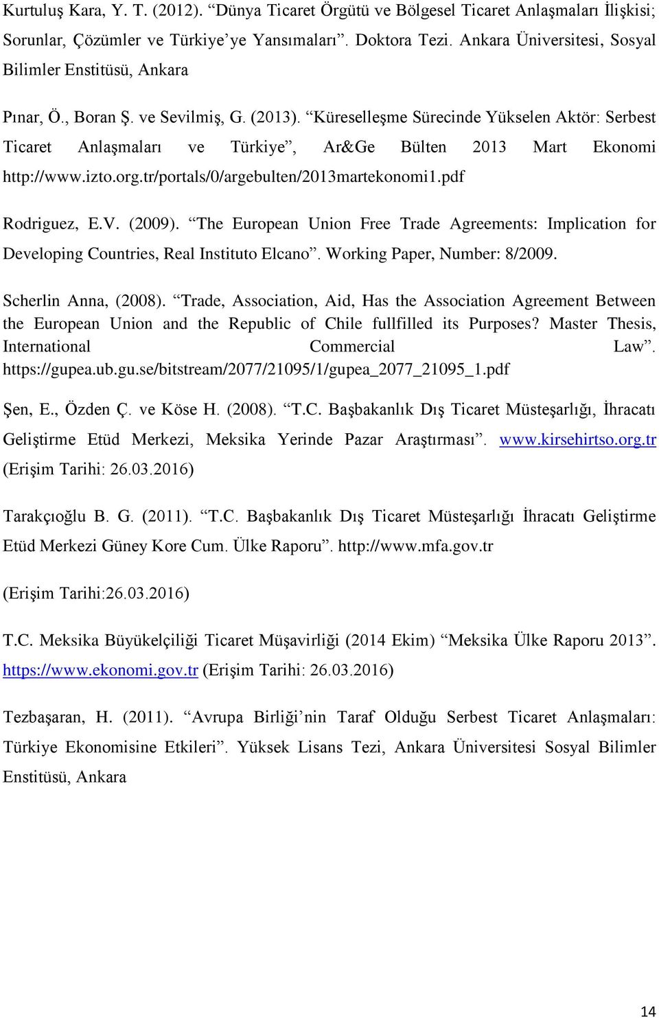 Küreselleşme Sürecinde Yükselen Aktör: Serbest Ticaret Anlaşmaları ve Türkiye, Ar&Ge Bülten 2013 Mart Ekonomi http://www.izto.org.tr/portals/0/argebulten/2013martekonomi1.pdf Rodriguez, E.V. (2009).