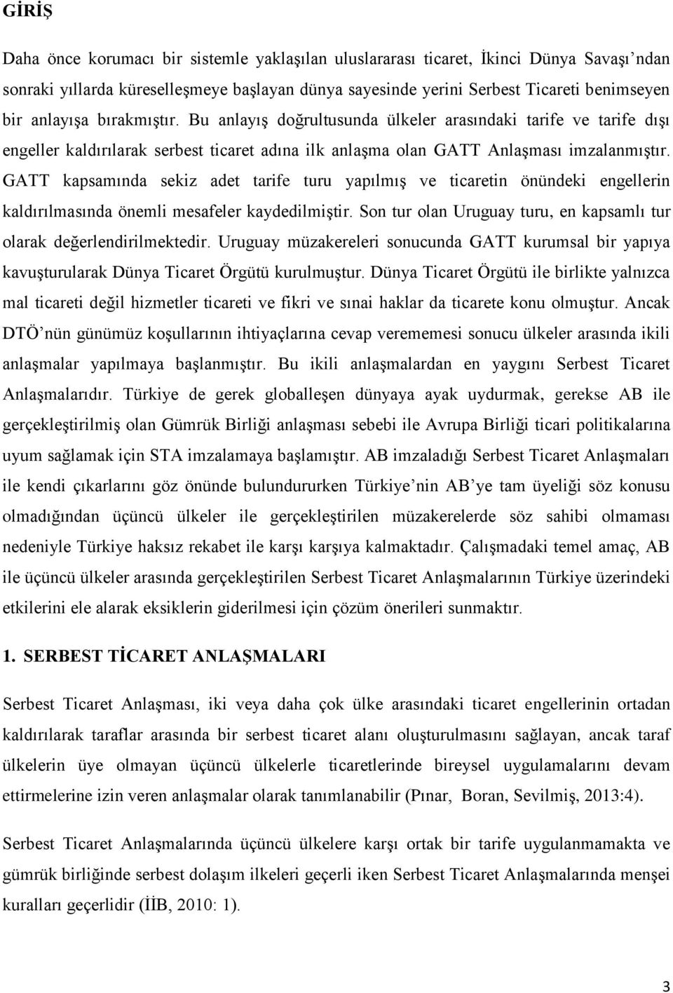 GATT kapsamında sekiz adet tarife turu yapılmış ve ticaretin önündeki engellerin kaldırılmasında önemli mesafeler kaydedilmiştir.