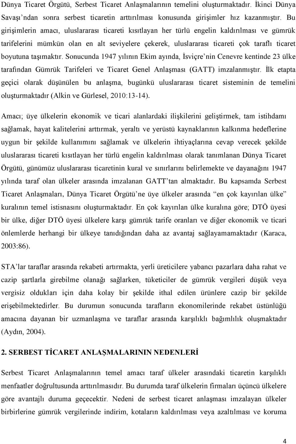 taşımaktır. Sonucunda 1947 yılının Ekim ayında, İsviçre nin Cenevre kentinde 23 ülke tarafından Gümrük Tarifeleri ve Ticaret Genel Anlaşması (GATT) imzalanmıştır.