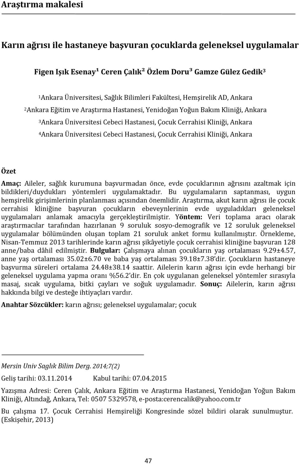 Üniversitesi Cebeci Hastanesi, Çocuk Cerrahisi Kliniği, Ankara Özet Amaç: Aileler, sağlık kurumuna başvurmadan önce, evde çocuklarının ağrısını azaltmak için bildikleri/duydukları yöntemleri