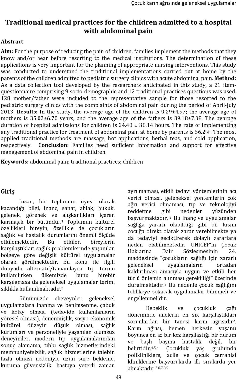 This study was conducted to understand the traditional implementations carried out at home by the parents of the children admitted to pediatric surgery clinics with acute abdominal pain.