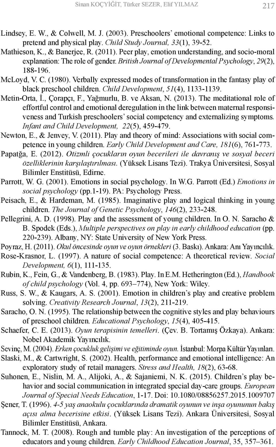 (1980). Verbally expressed modes of transformation in the fantasy play of black preschool children. Child Development, 51(4), 1133-1139. Metin-Orta, İ., Çorapçı, F., Yağmurlu, B. ve Aksan, N. (2013).