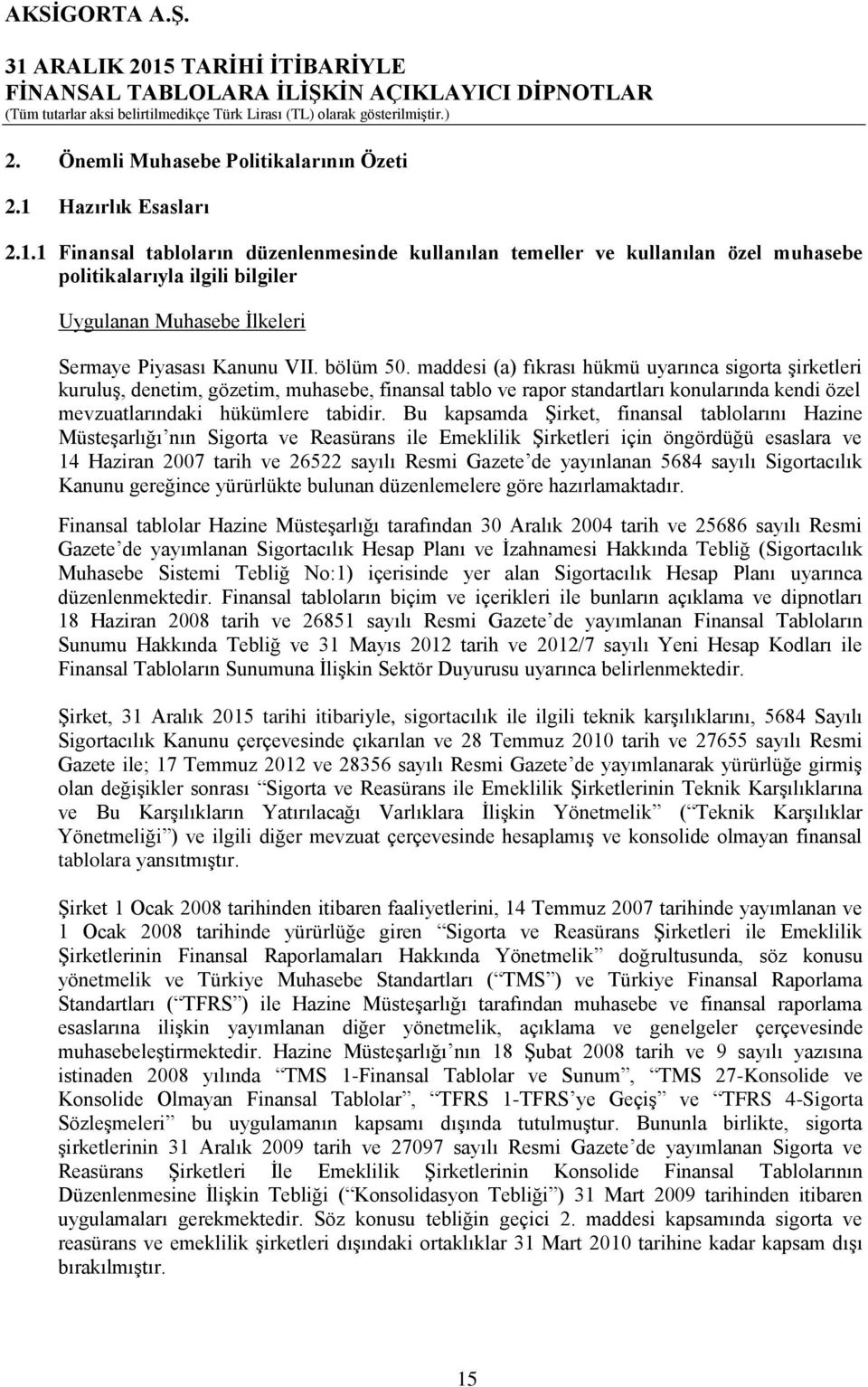 bölüm 50. maddesi (a) fıkrası hükmü uyarınca sigorta şirketleri kuruluş, denetim, gözetim, muhasebe, finansal tablo ve rapor standartları konularında kendi özel mevzuatlarındaki hükümlere tabidir.