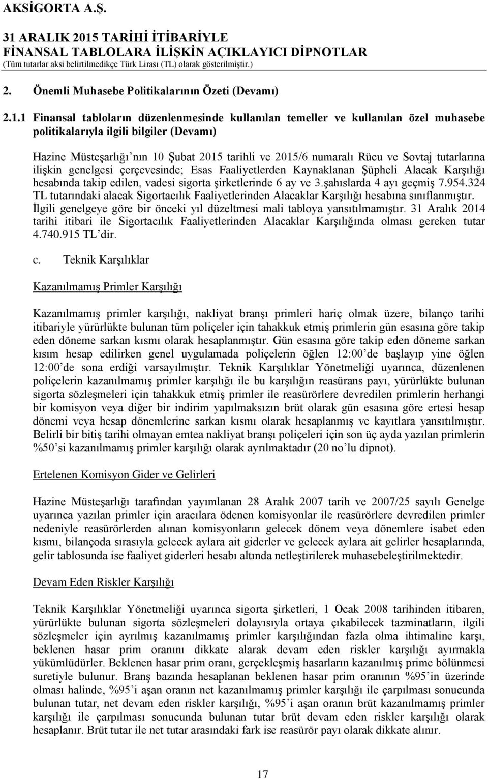 Sovtaj tutarlarına ilişkin genelgesi çerçevesinde; Esas Faaliyetlerden Kaynaklanan Şüpheli Alacak Karşılığı hesabında takip edilen, vadesi sigorta şirketlerinde 6 ay ve 3.şahıslarda 4 ayı geçmiş 7.