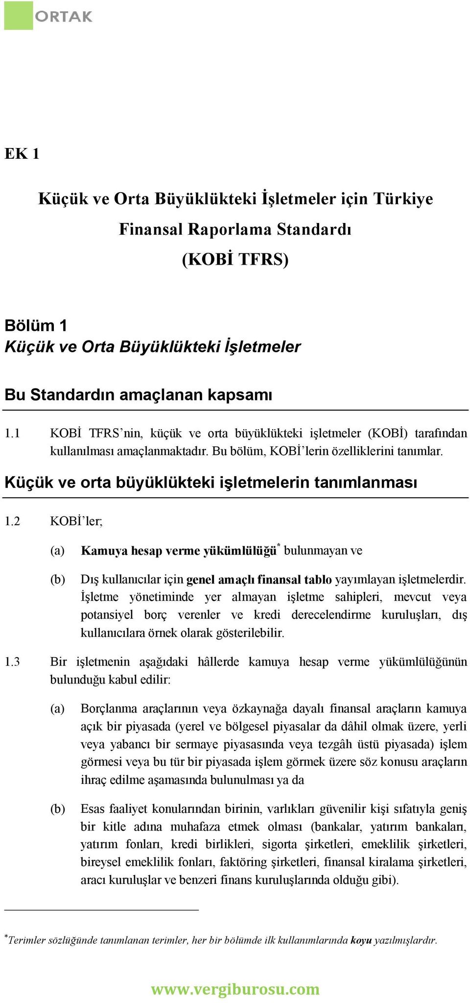 Küçük ve orta büyüklükteki işletmelerin tanımlanması 1.2 KOBİ ler; Kamuya hesap verme yükümlülüğü * bulunmayan ve Dış kullanıcılar için genel amaçlı finansal tablo yayımlayan işletmelerdir.