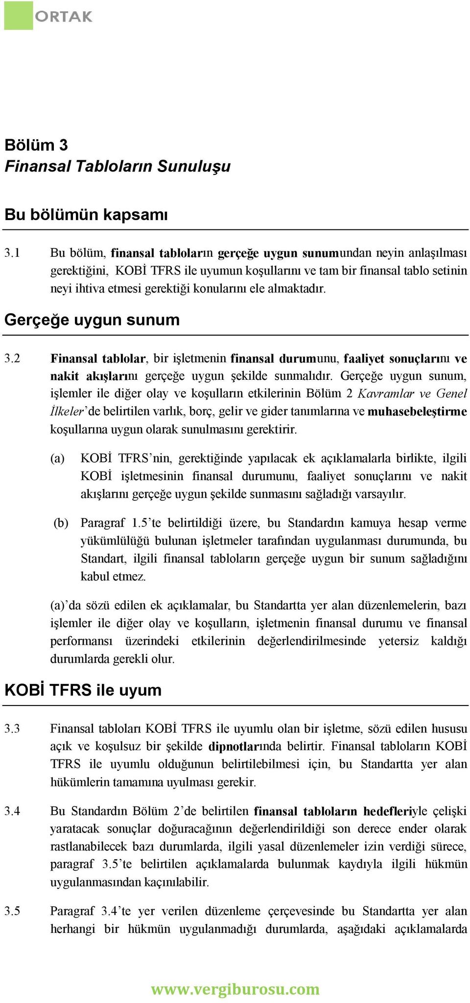 almaktadır. Gerçeğe uygun sunum 3.2 Finansal tablolar, bir işletmenin finansal durumunu, faaliyet sonuçlarını ve nakit akışlarını gerçeğe uygun şekilde sunmalıdır.