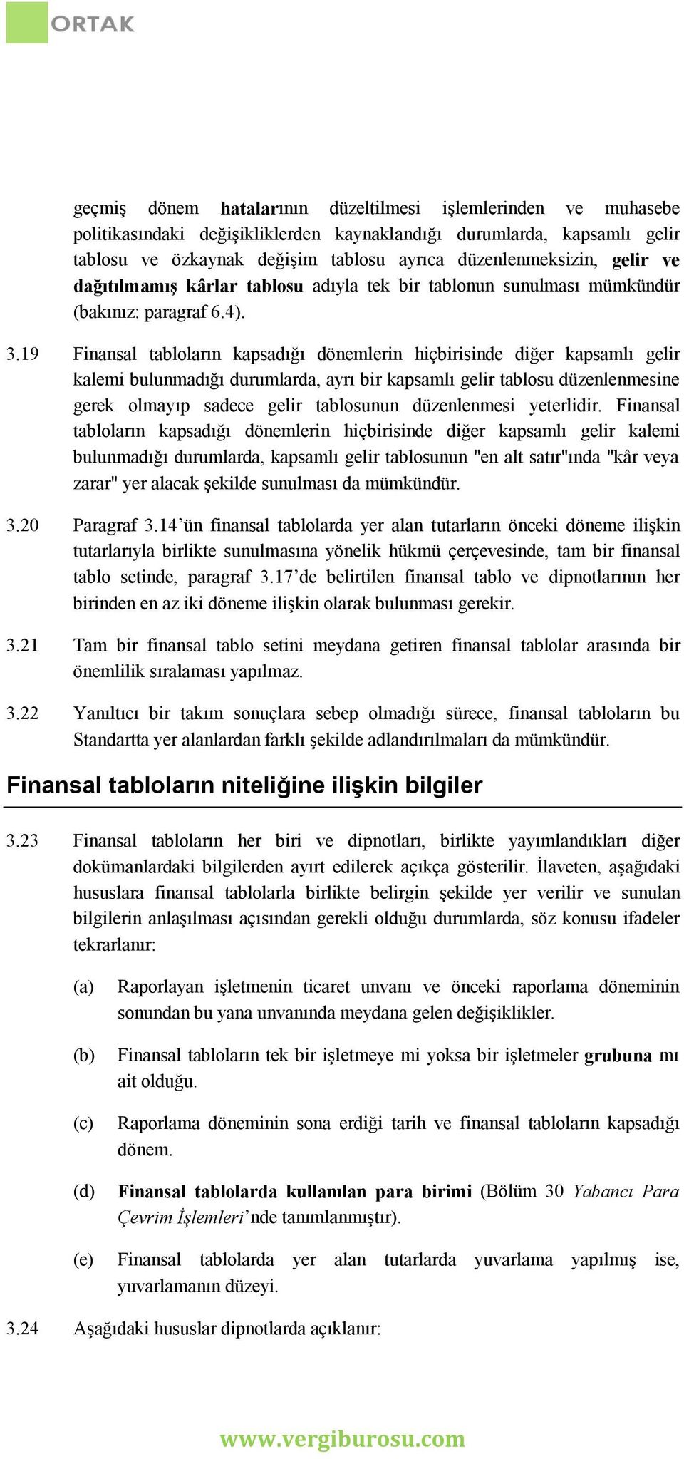 19 Finansal tabloların kapsadığı dönemlerin hiçbirisinde diğer kapsamlı gelir kalemi bulunmadığı durumlarda, ayrı bir kapsamlı gelir tablosu düzenlenmesine gerek olmayıp sadece gelir tablosunun