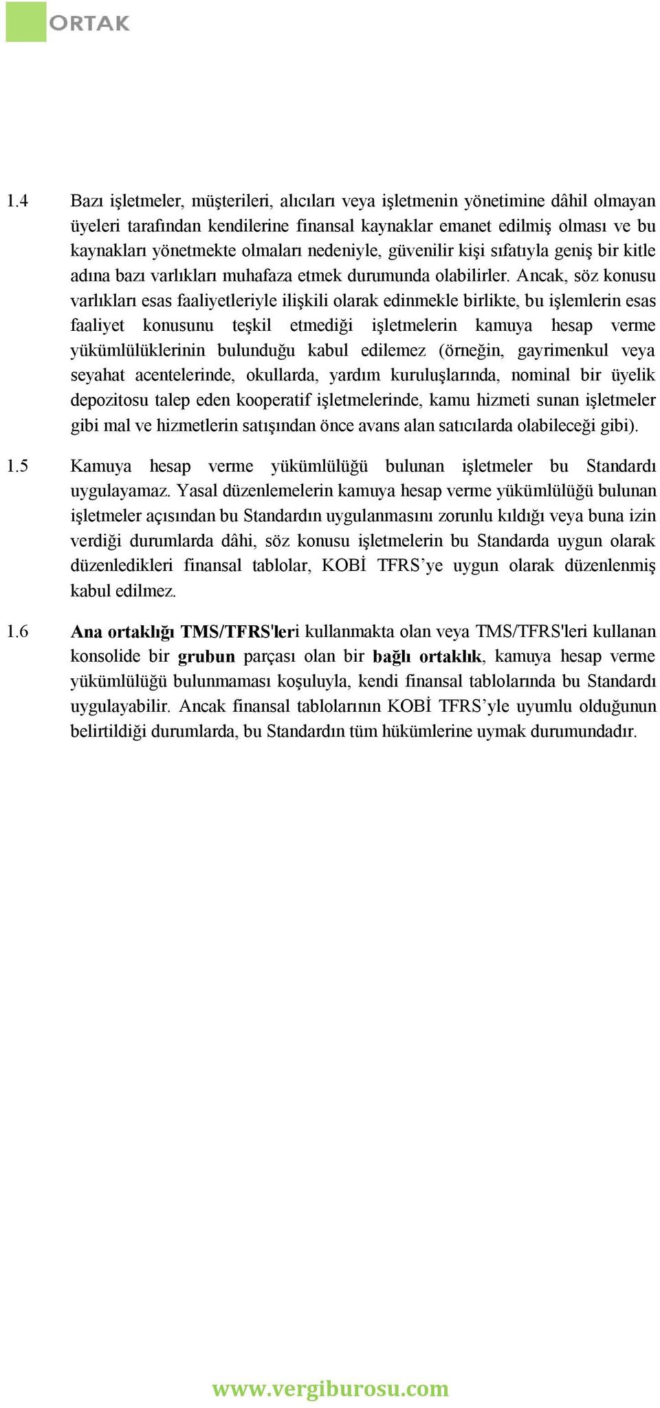 Ancak, söz konusu varlıkları esas faaliyetleriyle ilişkili olarak edinmekle birlikte, bu işlemlerin esas faaliyet konusunu teşkil etmediği işletmelerin kamuya hesap verme yükümlülüklerinin bulunduğu