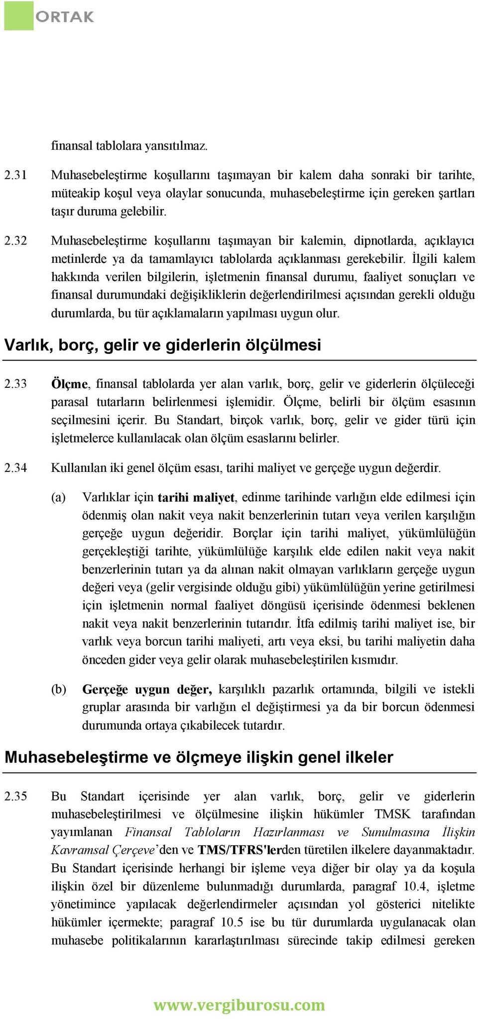 32 Muhasebeleştirme koşullarını taşımayan bir kalemin, dipnotlarda, açıklayıcı metinlerde ya da tamamlayıcı tablolarda açıklanması gerekebilir.