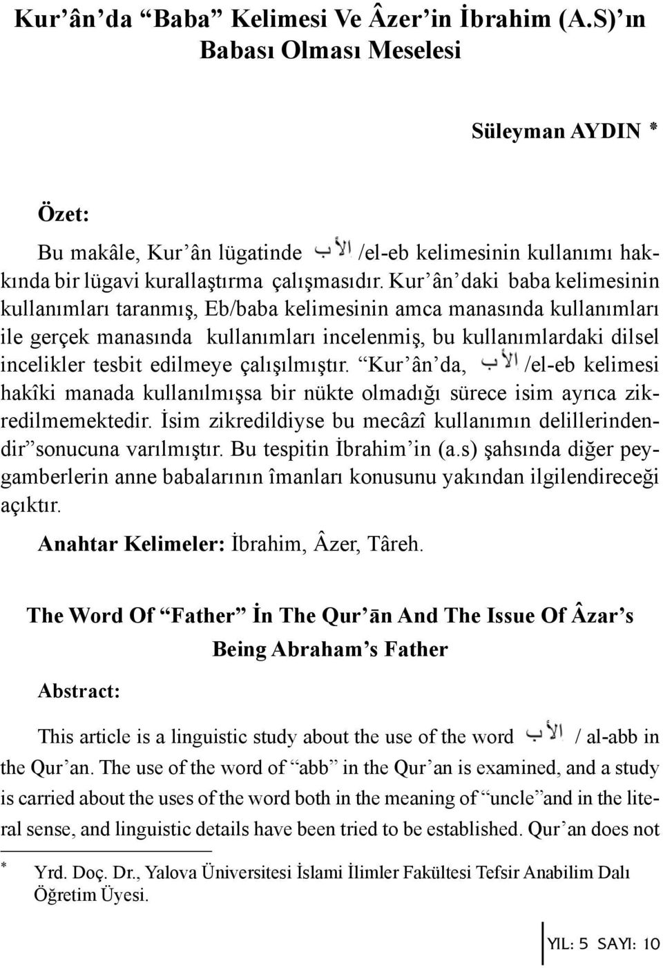 Kur ân daki baba kelimesinin kullanımları taranmış, Eb/baba kelimesinin amca manasında kullanımları ile gerçek manasında kullanımları incelenmiş, bu kullanımlardaki dilsel incelikler tesbit edilmeye