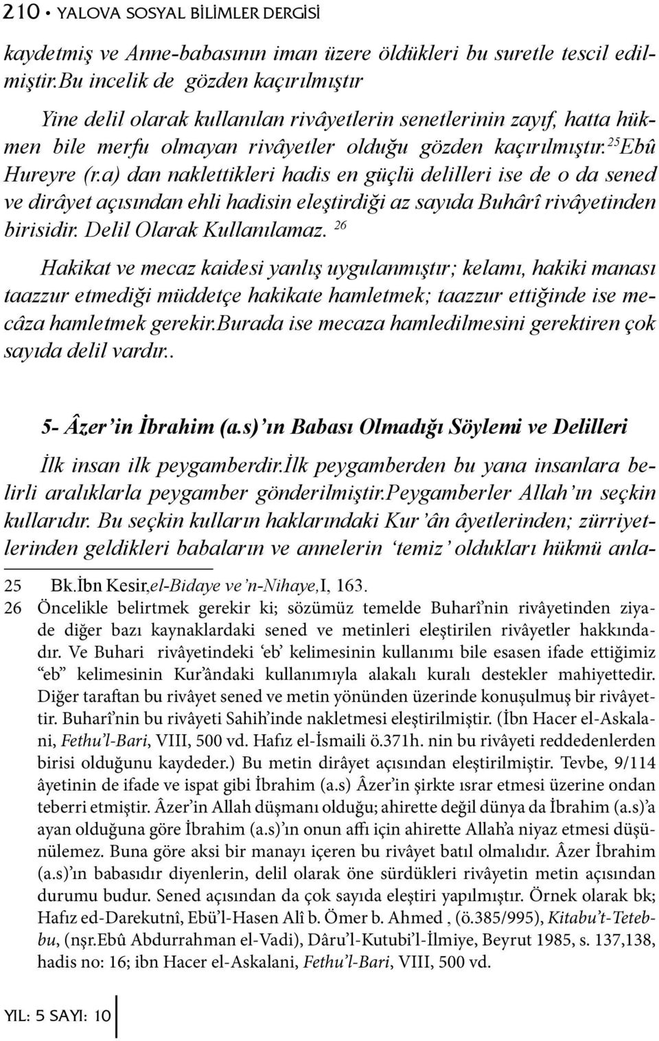 a) dan naklettikleri hadis en güçlü delilleri ise de o da sened ve dirâyet açısından ehli hadisin eleştirdiği az sayıda Buhârî rivâyetinden birisidir. Delil Olarak Kullanılamaz.