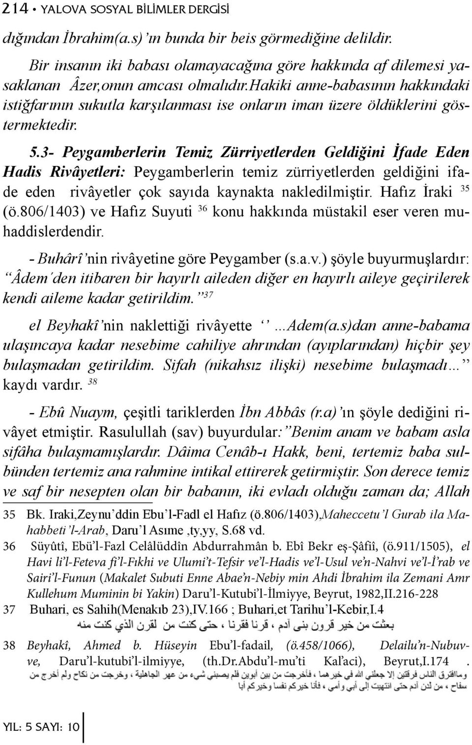 3- Peygamberlerin Temiz Zürriyetlerden Geldiğini İfade Eden Hadis Rivâyetleri: Peygamberlerin temiz zürriyetlerden geldiğini ifade eden rivâyetler çok sayıda kaynakta nakledilmiştir.