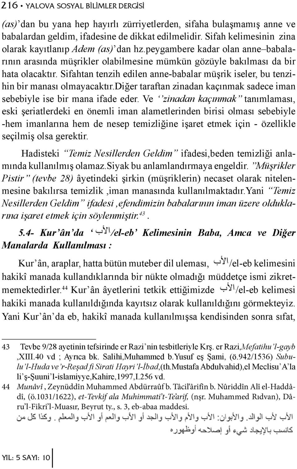 Sifahtan tenzih edilen anne-babalar müşrik iseler, bu tenzihin bir manası olmayacaktır.diğer taraftan zinadan kaçınmak sadece iman sebebiyle ise bir mana ifade eder.